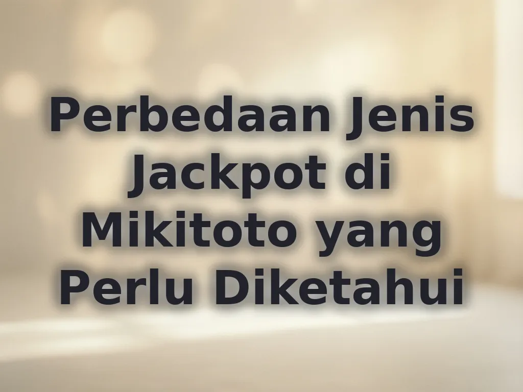 Perbedaan Jenis Jackpot di Mikitoto yang Perlu Diketahui