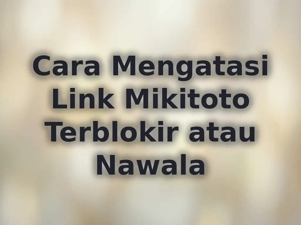 Cara Mengatasi Link Mikitoto Terblokir atau Nawala