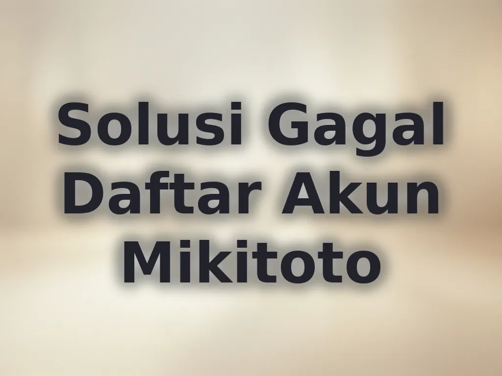 Solusi Gagal Daftar Akun Mikitoto